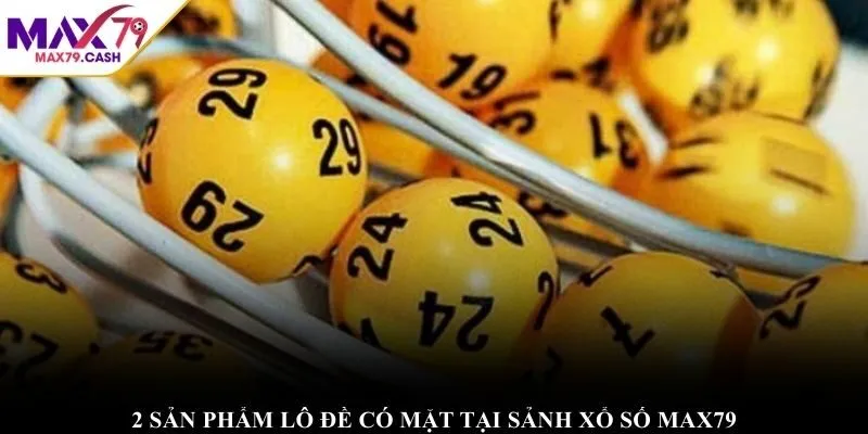 2 sản phẩm lô đề có mặt tại sảnh Xổ Số MAX79