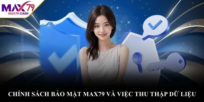 Chính sách bảo mật MAX79 và việc thu thập dữ liệu