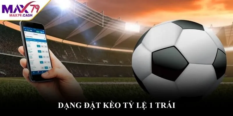 Dạng đặt kèo tỷ lệ 1 trái